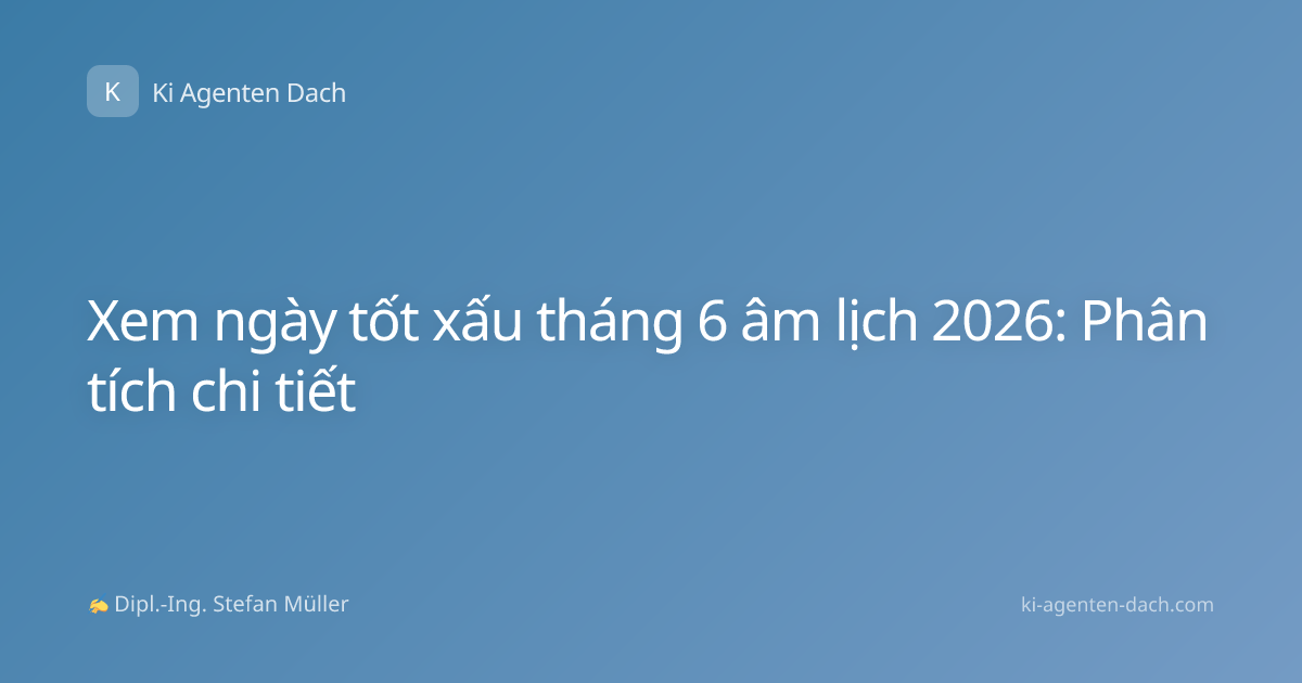 Xem ngày tốt xấu tháng 6 âm lịch 2026: Phân tích chi tiết